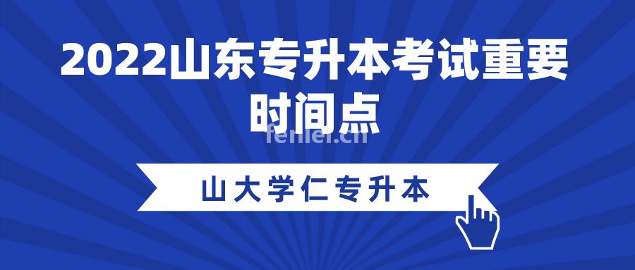 2022年山东专升本考试重要时间点(山东省2022年专升本考试是什么时候)